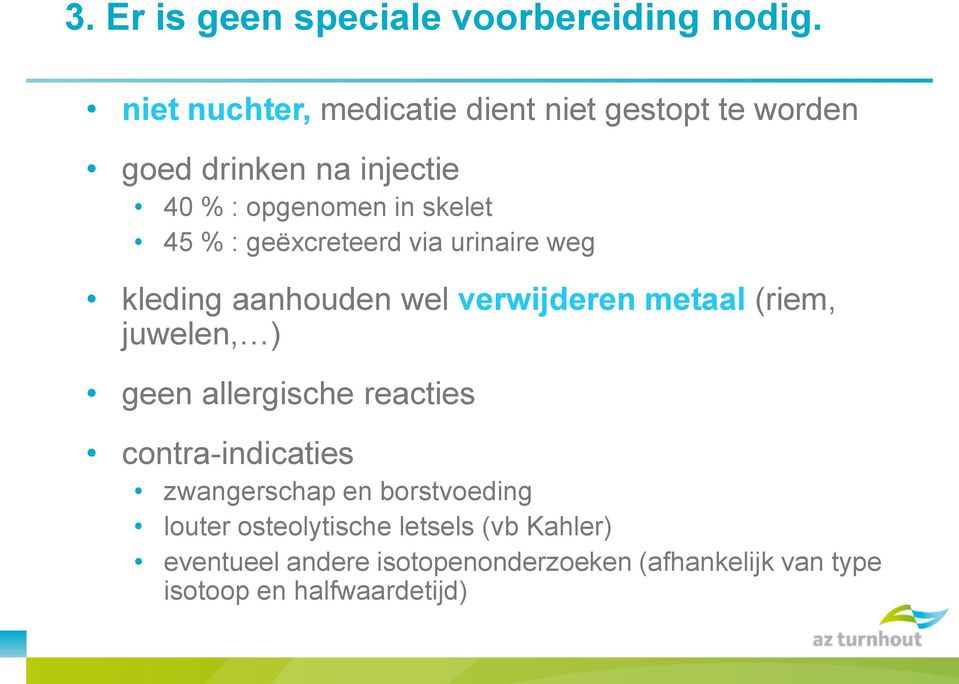 : geëxcreteerd via urinaire weg kleding aanhouden wel verwijderen metaal (riem, juwelen, ) geen allergische