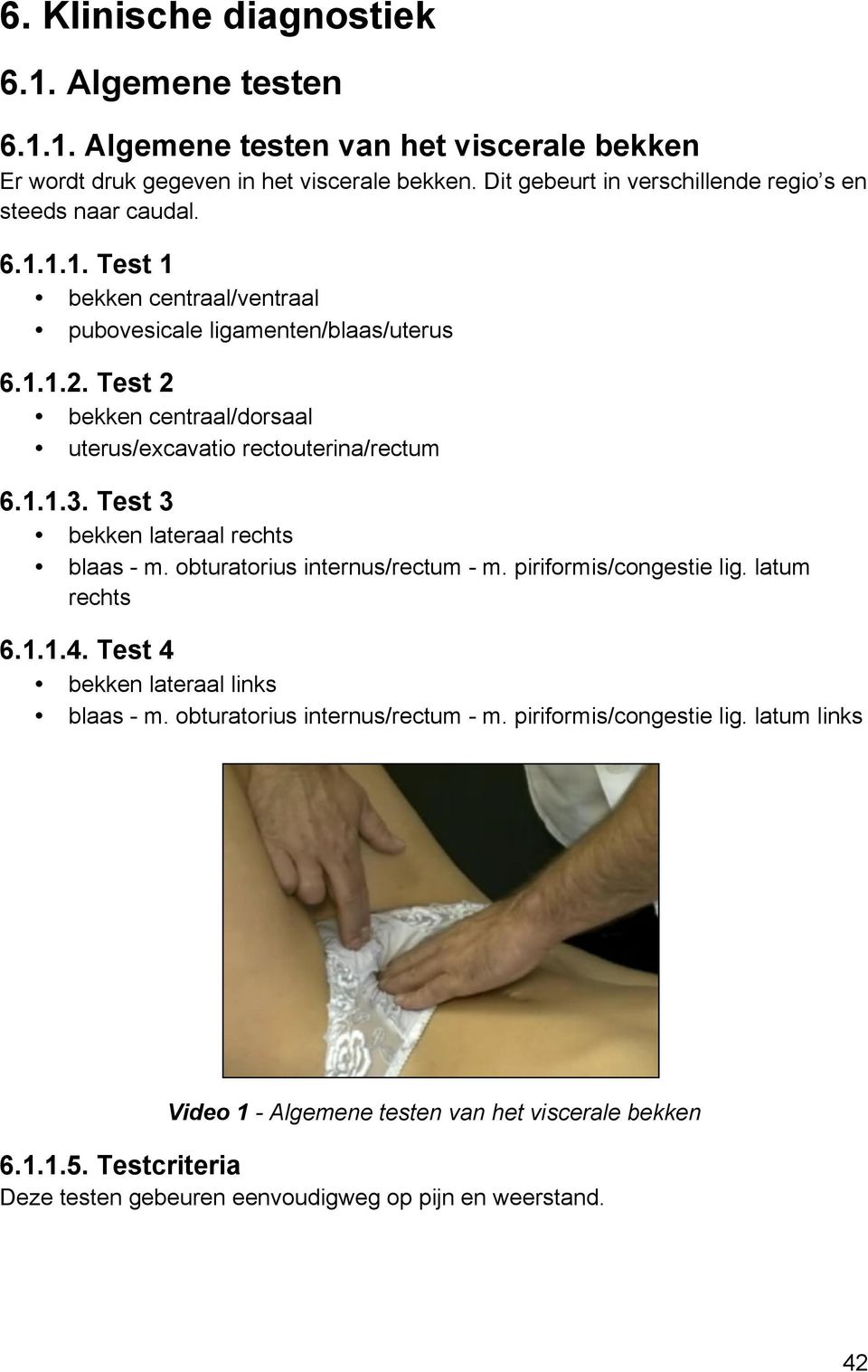 Test 2 bekken centraal/dorsaal uterus/excavatio rectouterina/rectum 6.1.1.3. Test 3 bekken lateraal rechts blaas - m. obturatorius internus/rectum - m. piriformis/congestie lig.