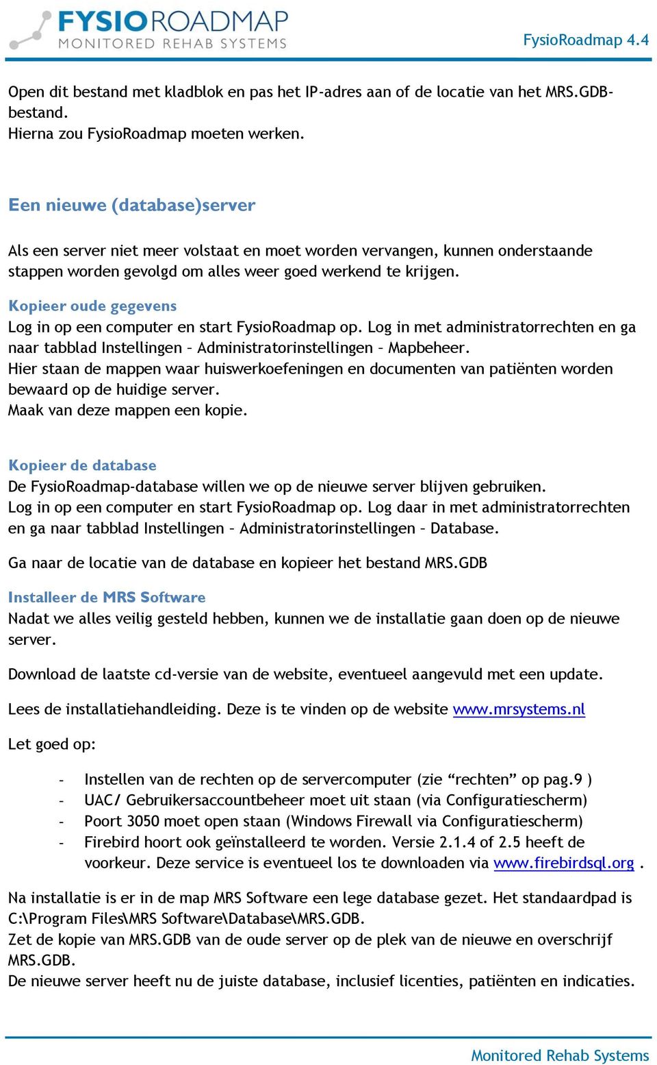 Kopieer oude gegevens Log in op een computer en start FysioRoadmap op. Log in met administratorrechten en ga naar tabblad Instellingen Administratorinstellingen Mapbeheer.