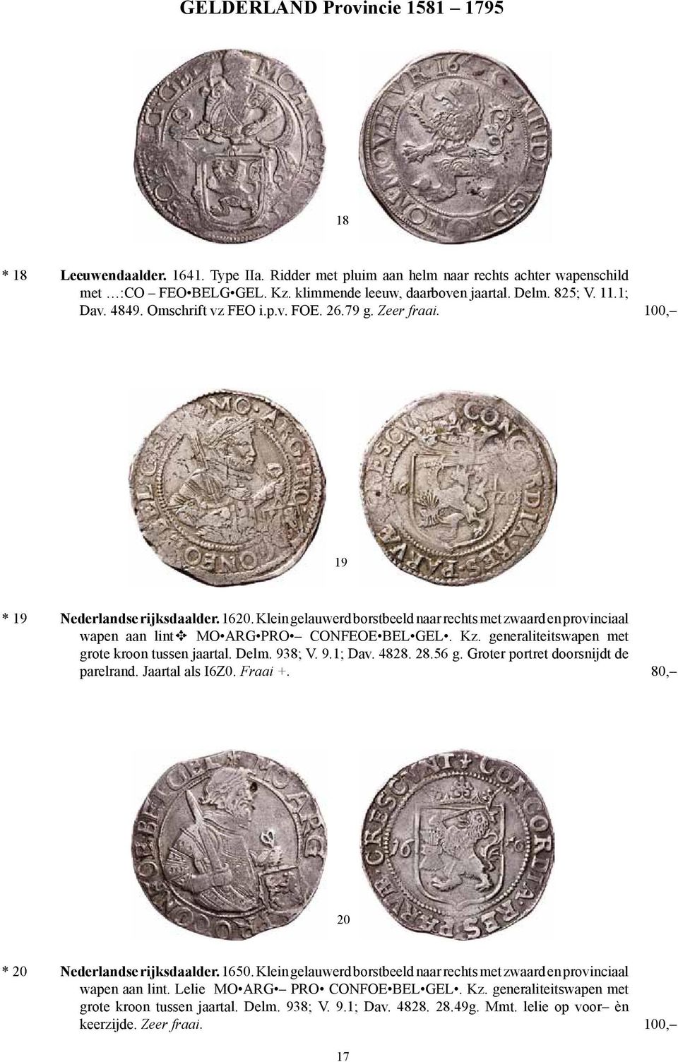 Klein gelauwerd borstbeeld naar rechts met zwaard en provinciaal wapen aan lint MO ARG PRO CONFEOE BEL GEL. Kz. generaliteitswapen met grote kroon tussen jaartal. Delm. 938; V. 9.1; Dav. 4828. 28.