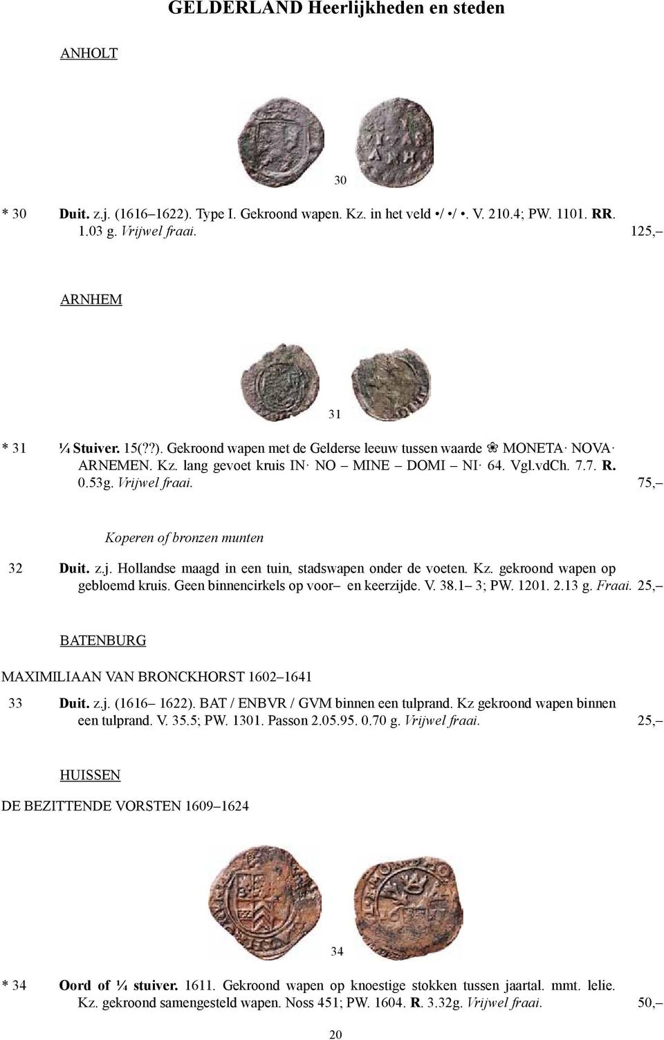 75, Koperen of bronzen munten 32 Duit. z.j. Hollandse maagd in een tuin, stadswapen onder de voeten. Kz. gekroond wapen op gebloemd kruis. Geen binnencirkels op voor en keerzijde. V. 38.1 3; PW. 1201.