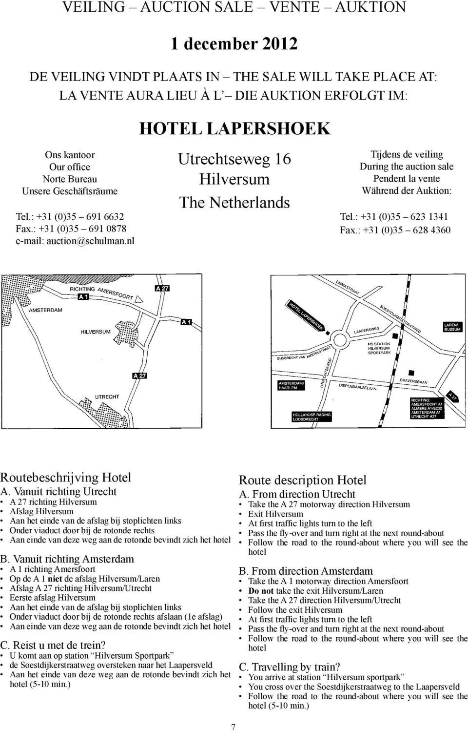 nl HOTEL LAPERSHOEK Utrechtseweg 16 Hilversum The Netherlands Tijdens de veiling During the auction sale Pendent la vente Während der Auktion: Tel.: +31 (0)35 623 1341 Fax.