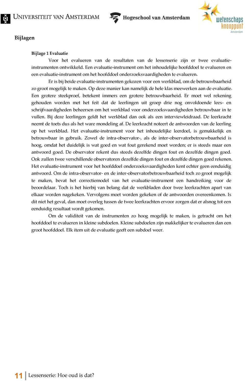 Er is bij beide evaluatie-instrumenten gekzen vr een werkblad, m de betruwbaarheid z grt mgelijk te maken. Op deze manier kan namelijk de hele klas meewerken aan de evaluatie.