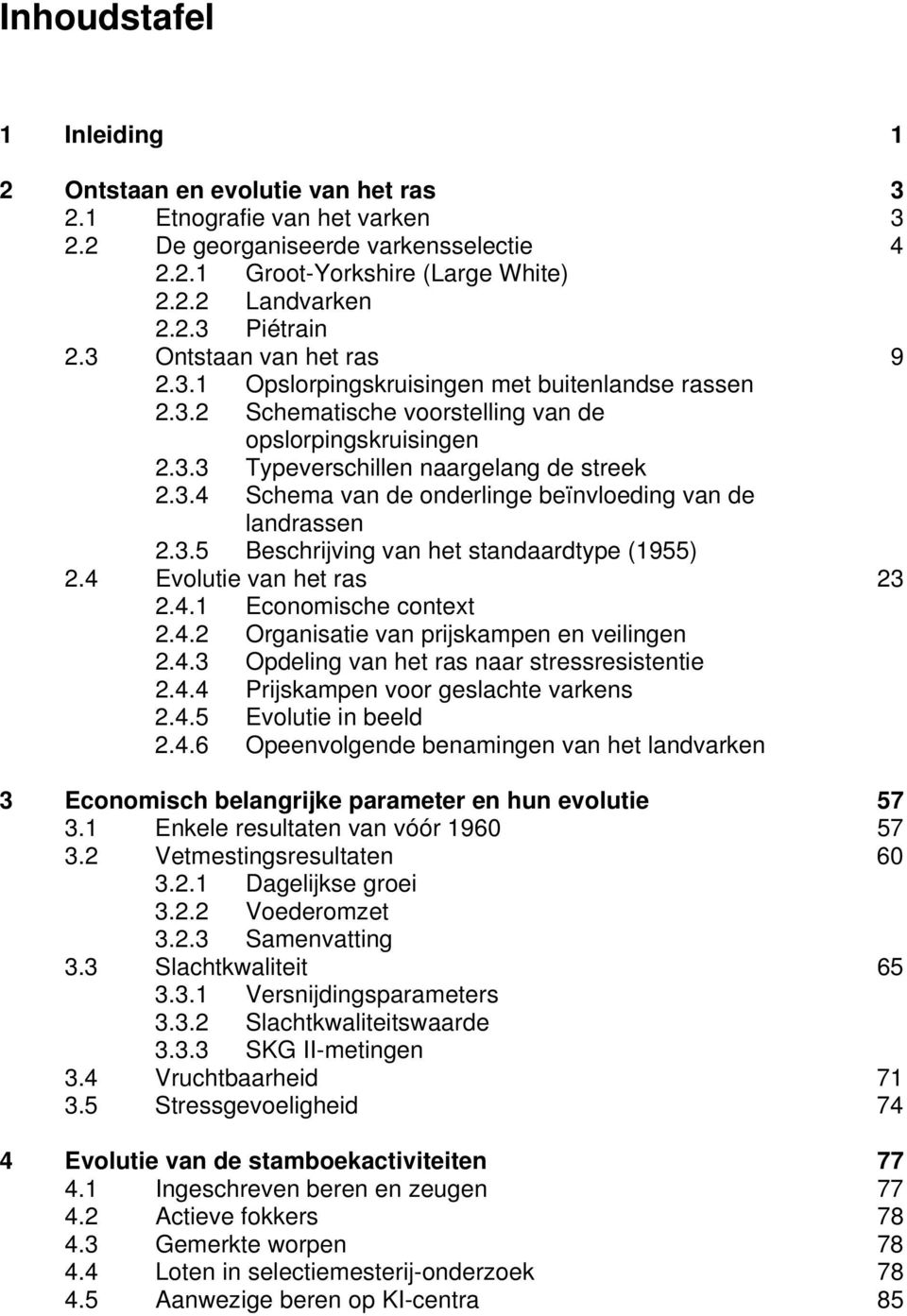 3.5 Beschrijving van het standaardtype (1955) 2.4 Evolutie van het ras 23 2.4.1 Economische context 2.4.2 Organisatie van prijskampen en veilingen 2.4.3 Opdeling van het ras naar stressresistentie 2.