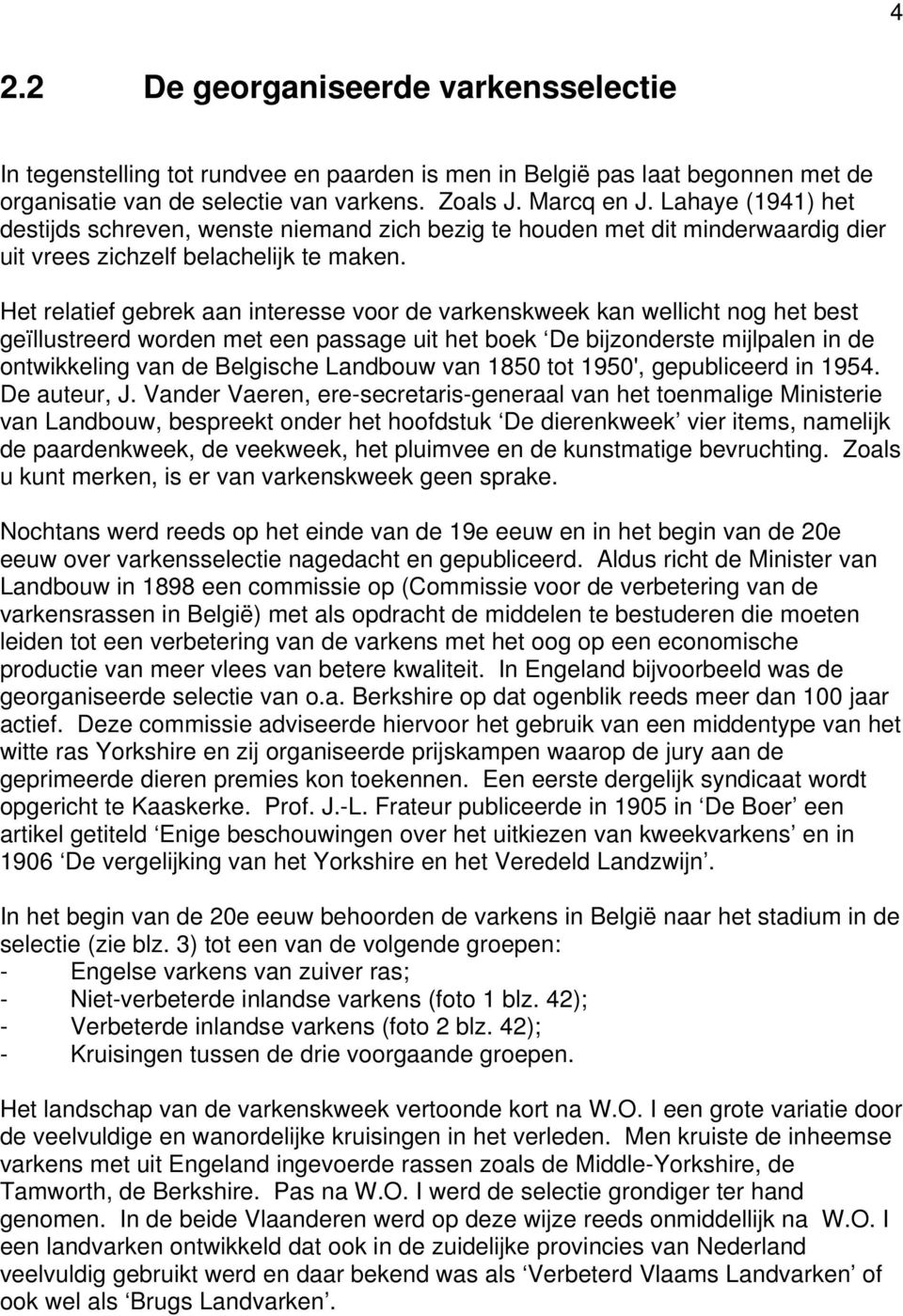 Het relatief gebrek aan interesse voor de varkenskweek kan wellicht nog het best geïllustreerd worden met een passage uit het boek De bijzonderste mijlpalen in de ontwikkeling van de Belgische