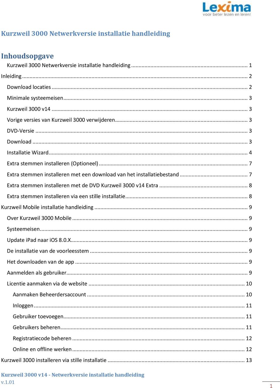 .. 7 Extra stemmen installeren met een download van het installatiebestand... 7 Extra stemmen installeren met de DVD Kurzweil 3000 v14 Extra... 8 Extra stemmen installeren via een stille installatie.