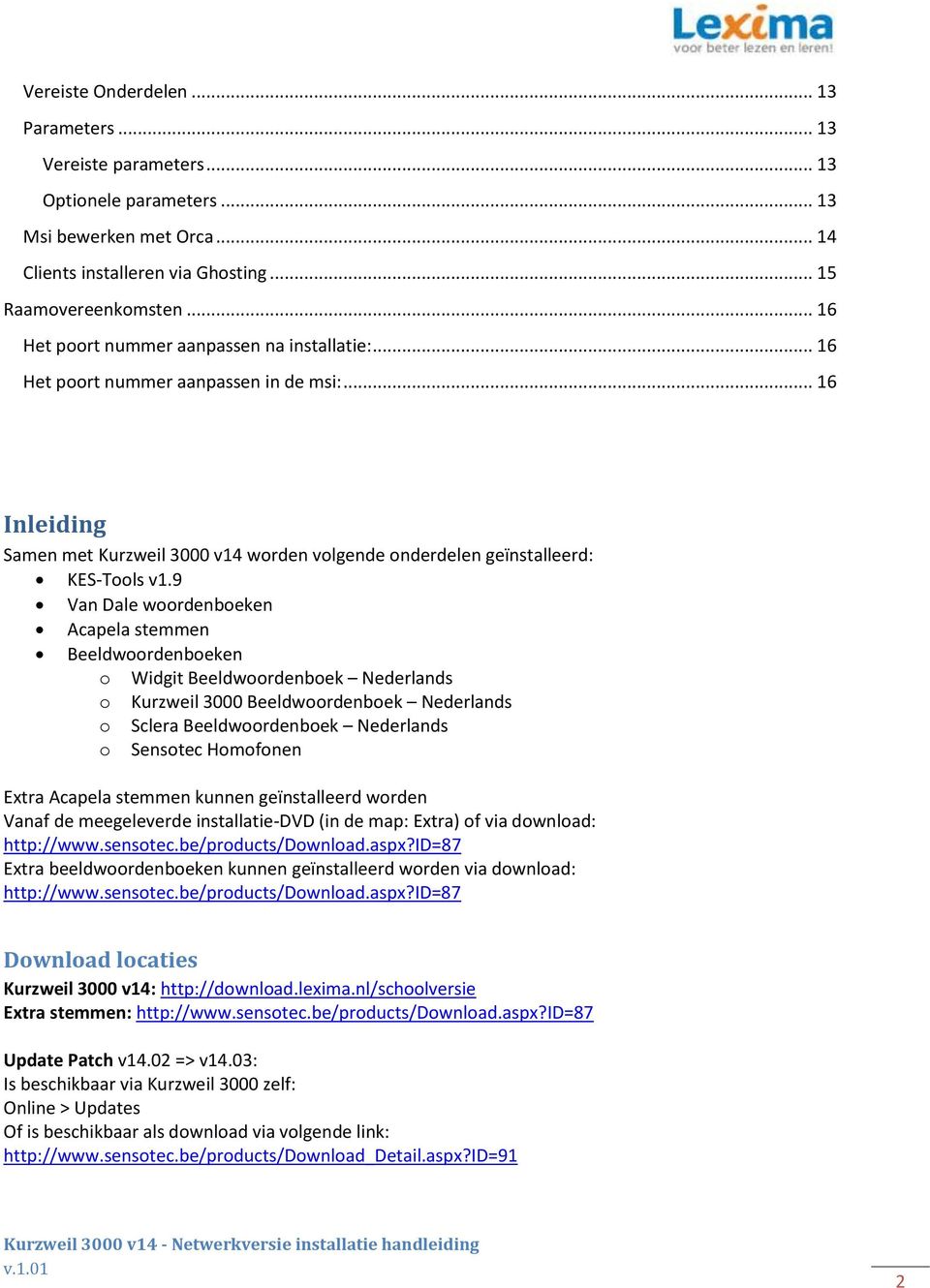 9 Van Dale woordenboeken Acapela stemmen Beeldwoordenboeken o Widgit Beeldwoordenboek Nederlands o Kurzweil 3000 Beeldwoordenboek Nederlands o Sclera Beeldwoordenboek Nederlands o Sensotec Homofonen