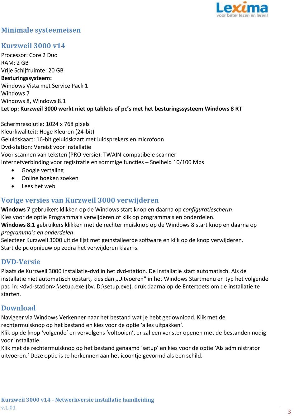 met luidsprekers en microfoon Dvd-station: Vereist voor installatie Voor scannen van teksten (PRO-versie): TWAIN-compatibele scanner Internetverbinding voor registratie en sommige functies Snelheid