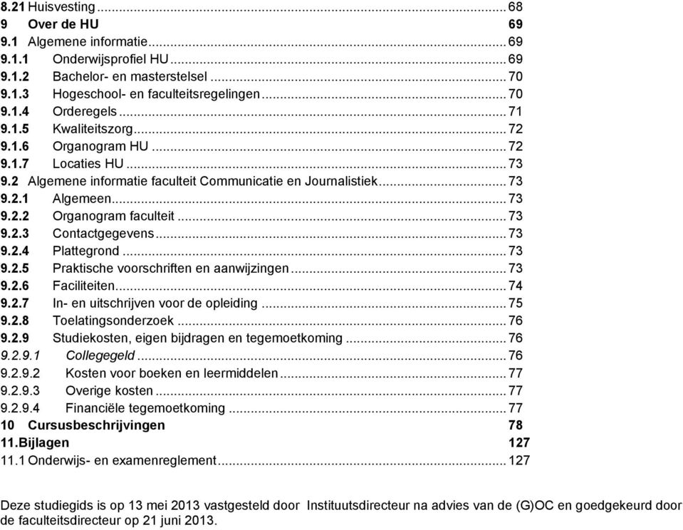 .. 73 9.2.3 Contactgegevens... 73 9.2.4 Plattegrond... 73 9.2.5 Praktische voorschriften en aanwijzingen... 73 9.2.6 Faciliteiten... 74 9.2.7 In- en uitschrijven voor de opleiding... 75 9.2.8 Toelatingsonderzoek.