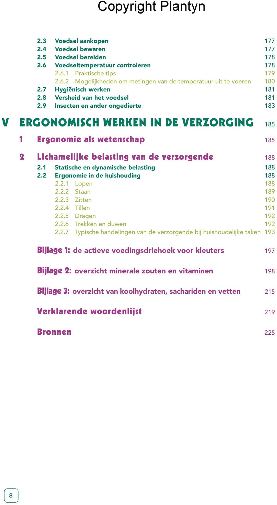 9 Insecten en ander ongedierte 183 V ERGONOMISCH WERKEN IN DE VERZORGING 185 1 Ergonomie als wetenschap 185 2 Lichamelijke belasting van de verzorgende 188 2.1 Statische en dynamische belasting 188 2.