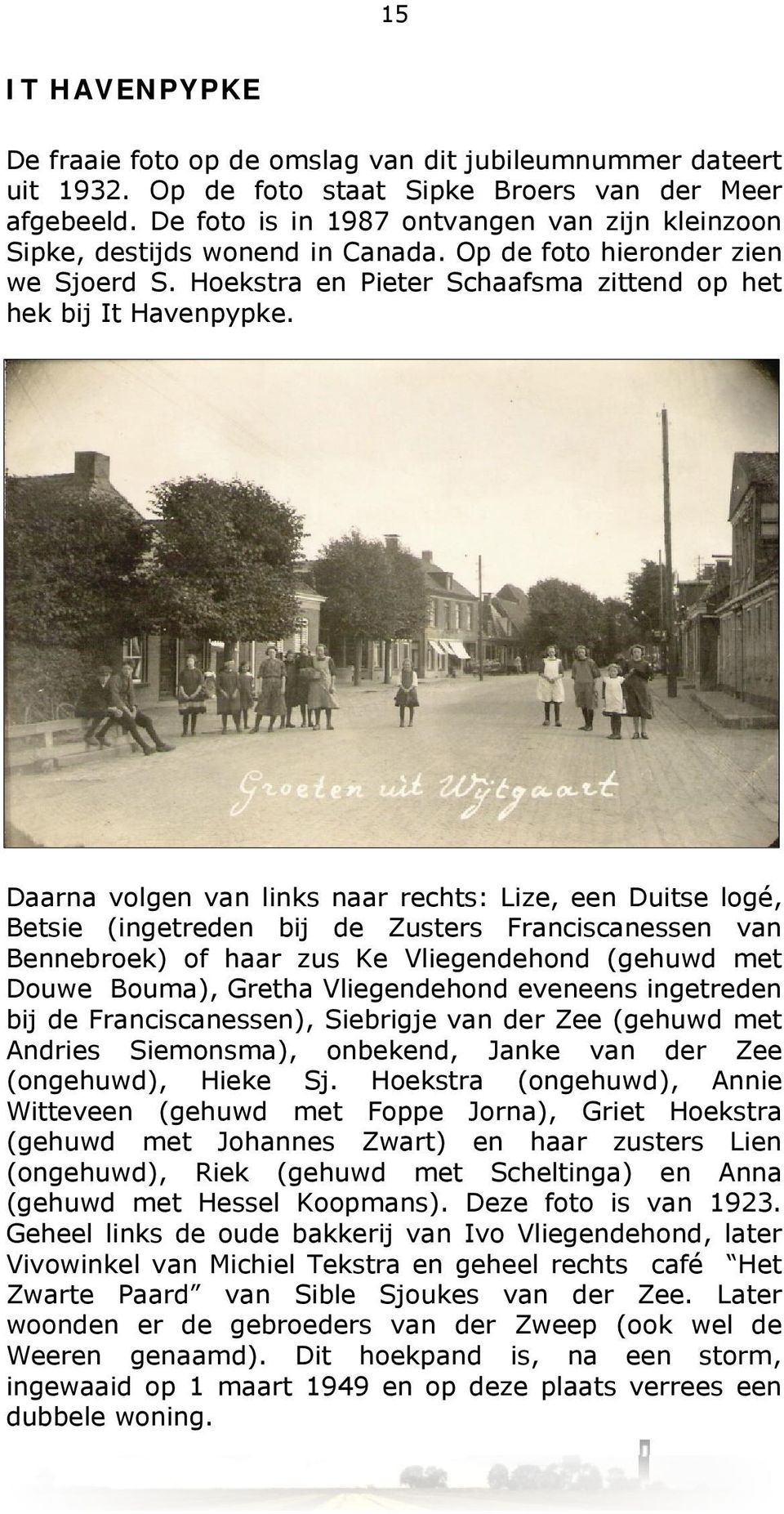 Daarna volgen van links naar rechts: Lize, een Duitse logé, Betsie (ingetreden bij de Zusters Franciscanessen van Bennebroek) of haar zus Ke Vliegendehond (gehuwd met Douwe Bouma), Gretha