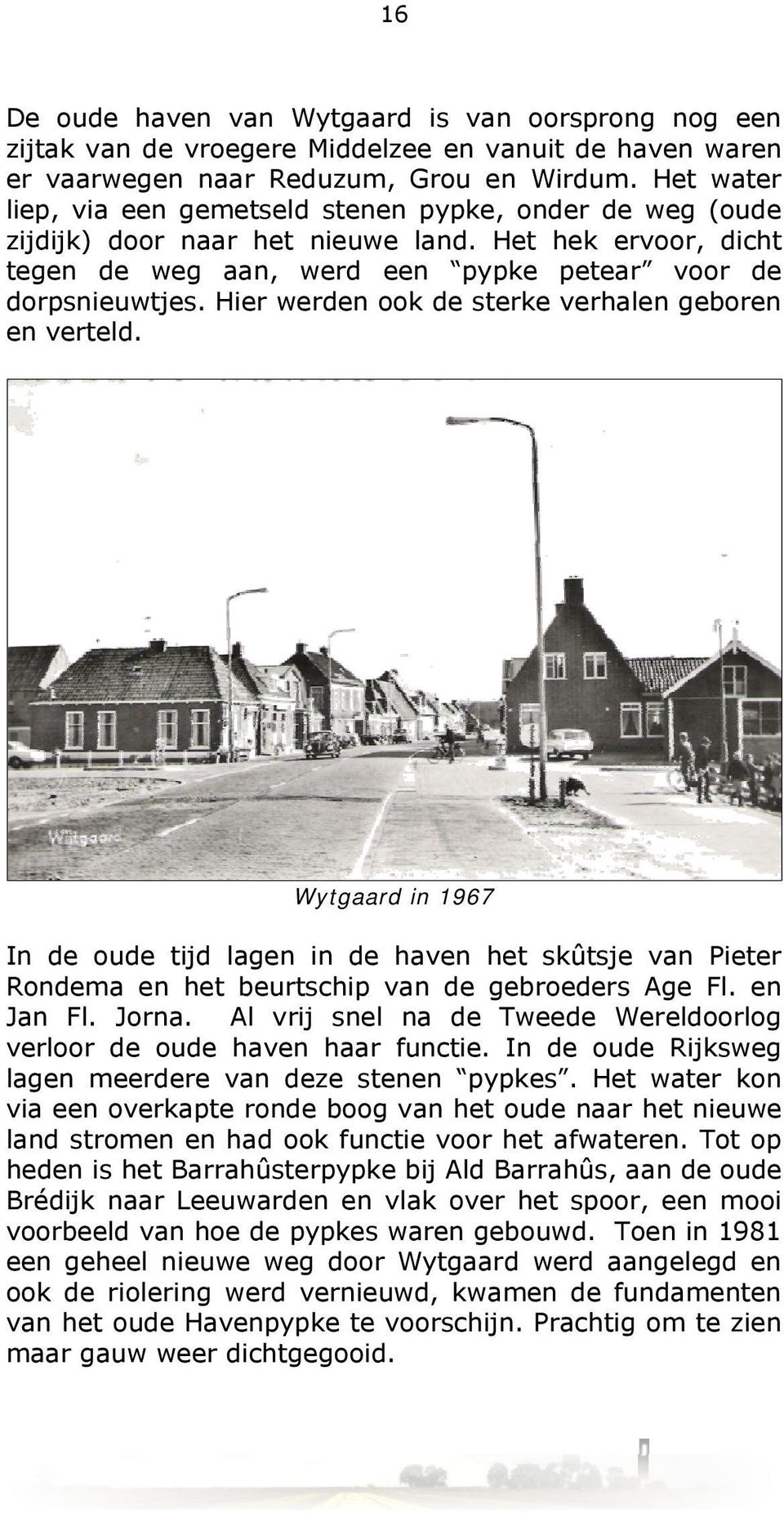 Hier werden ook de sterke verhalen geboren en verteld. Wytgaard in 1967 In de oude tijd lagen in de haven het skûtsje van Pieter Rondema en het beurtschip van de gebroeders Age Fl. en Jan Fl. Jorna.