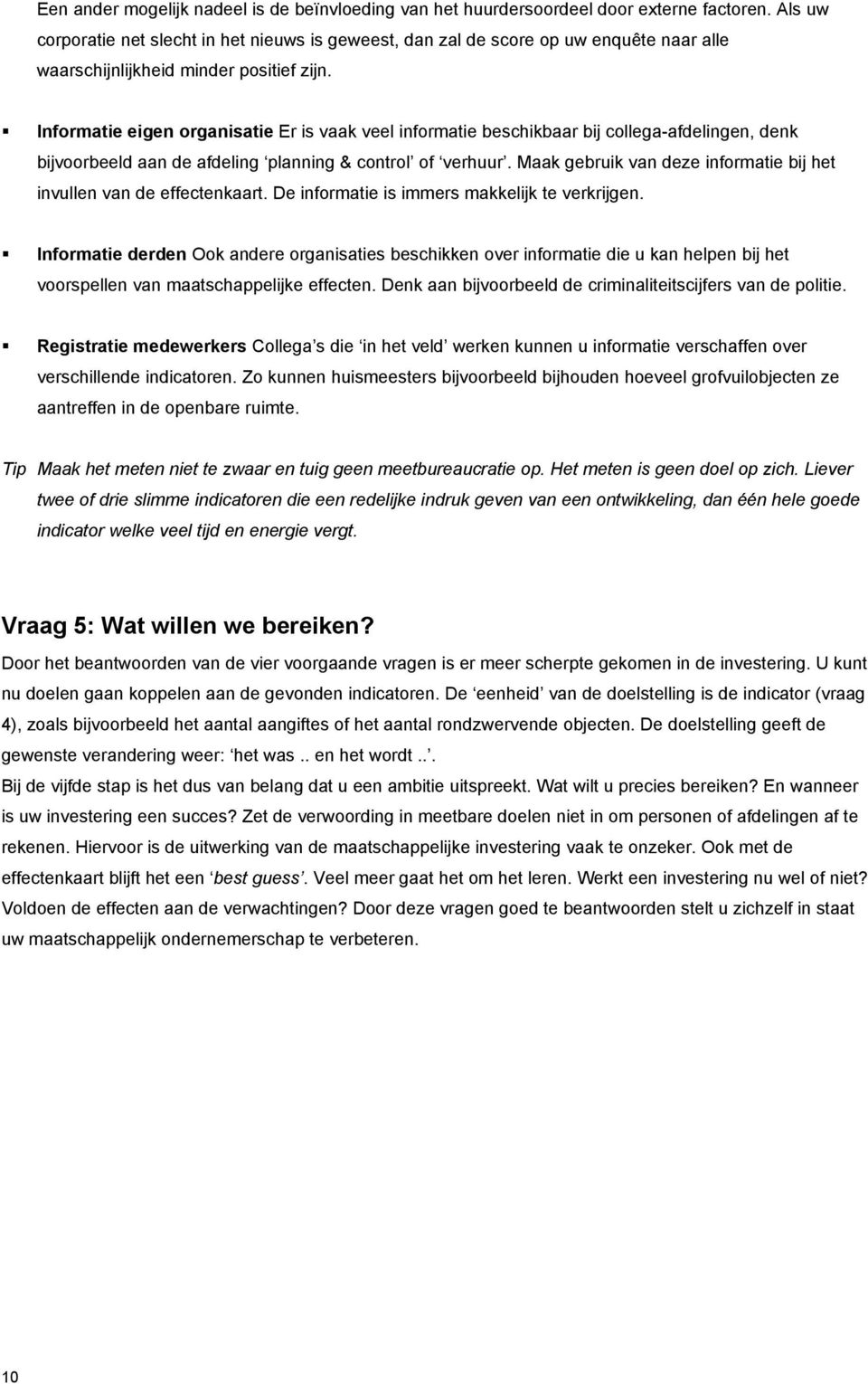 Informatie eigen organisatie Er is vaak veel informatie beschikbaar bij collega-afdelingen, denk bijvoorbeeld aan de afdeling planning & control of verhuur.