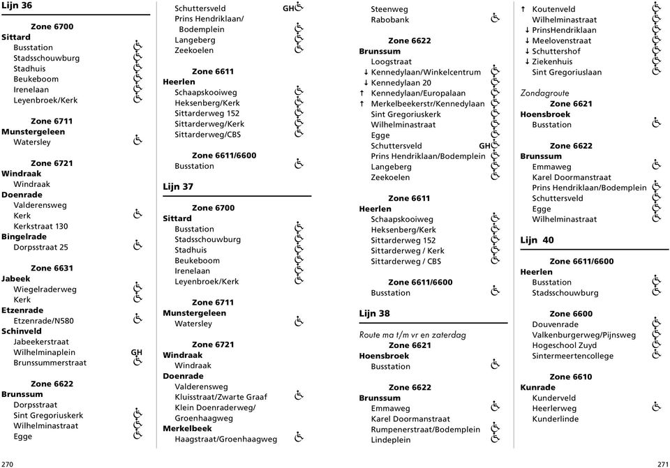 Schaapskooiweg Heksenberg/ Sittarderweg 152 Sittarderweg/ Sittarderweg/CBS /6600 Lijn 37 Zone 6700 Sittard Stadhuis Beukeboom Irenelaan Leyenbroek/ Zone 6711 Munstergeleen Watersley Zone 6721