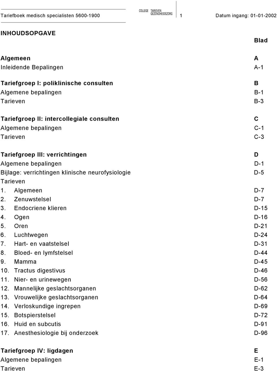 Tarieven 1. Algemeen D-7 2. Zenuwstelsel D-7 3. Endocriene klieren D-15 4. Ogen D-16 5. Oren D-21 6. Luchtwegen D-24 7. Hart- en vaatstelsel D-31 8. Bloed- en lymfstelsel D-44 9. Mamma D-45 10.