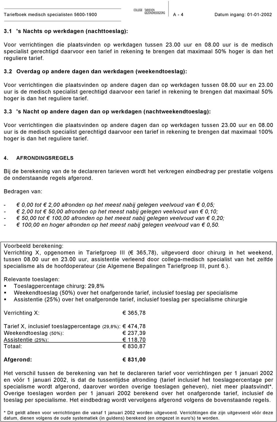 2 Overdag op andere dagen dan werkdagen (weekendtoeslag): Voor verrichtingen die plaatsvinden op andere dagen dan op werkdagen tussen 08.00 uur en 23.