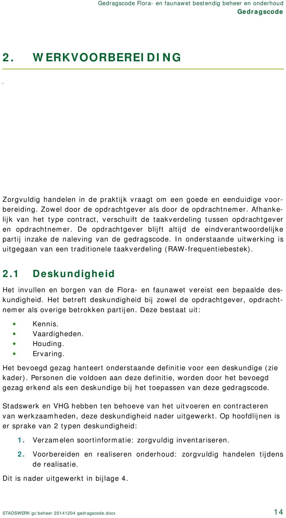 De opdrachtgever blijft altijd de eindverantwoordelijke partij inzake de naleving van de gedragscode. In onderstaande uitwerking is uitgegaan van een traditionele taakverdeling (RAW-frequentiebestek).