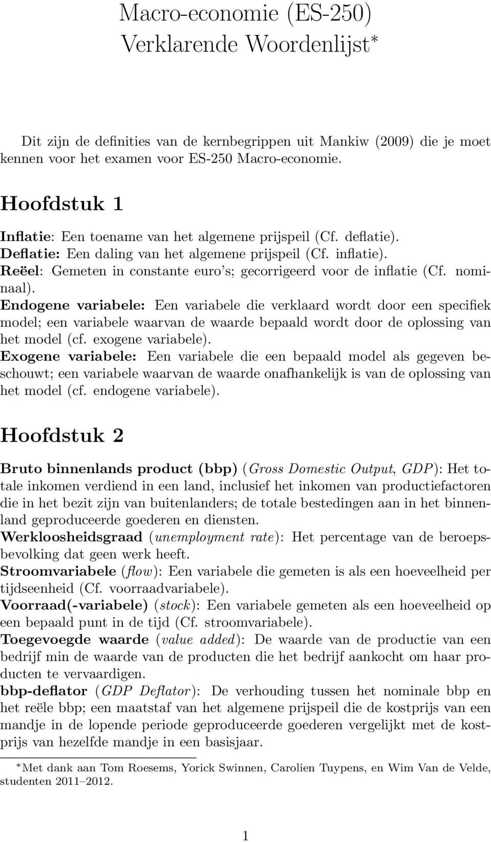 Reëel: Gemeten in constante euro s; gecorrigeerd voor de inflatie (Cf. nominaal).