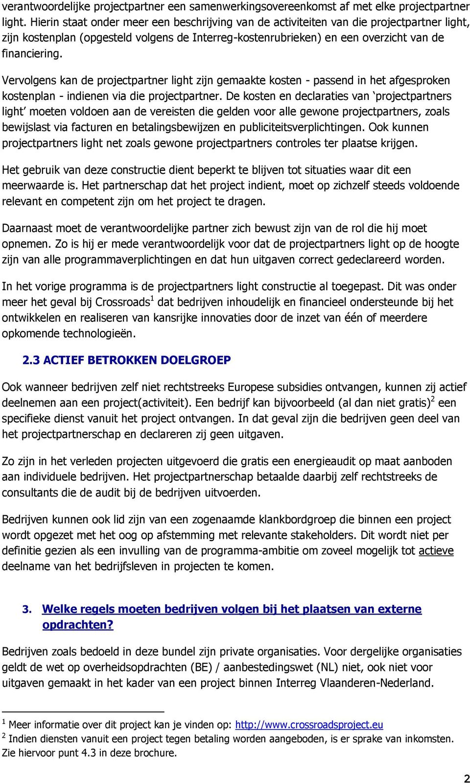 Vervolgens kan de projectpartner light zijn gemaakte kosten - passend in het afgesproken kostenplan - indienen via die projectpartner.