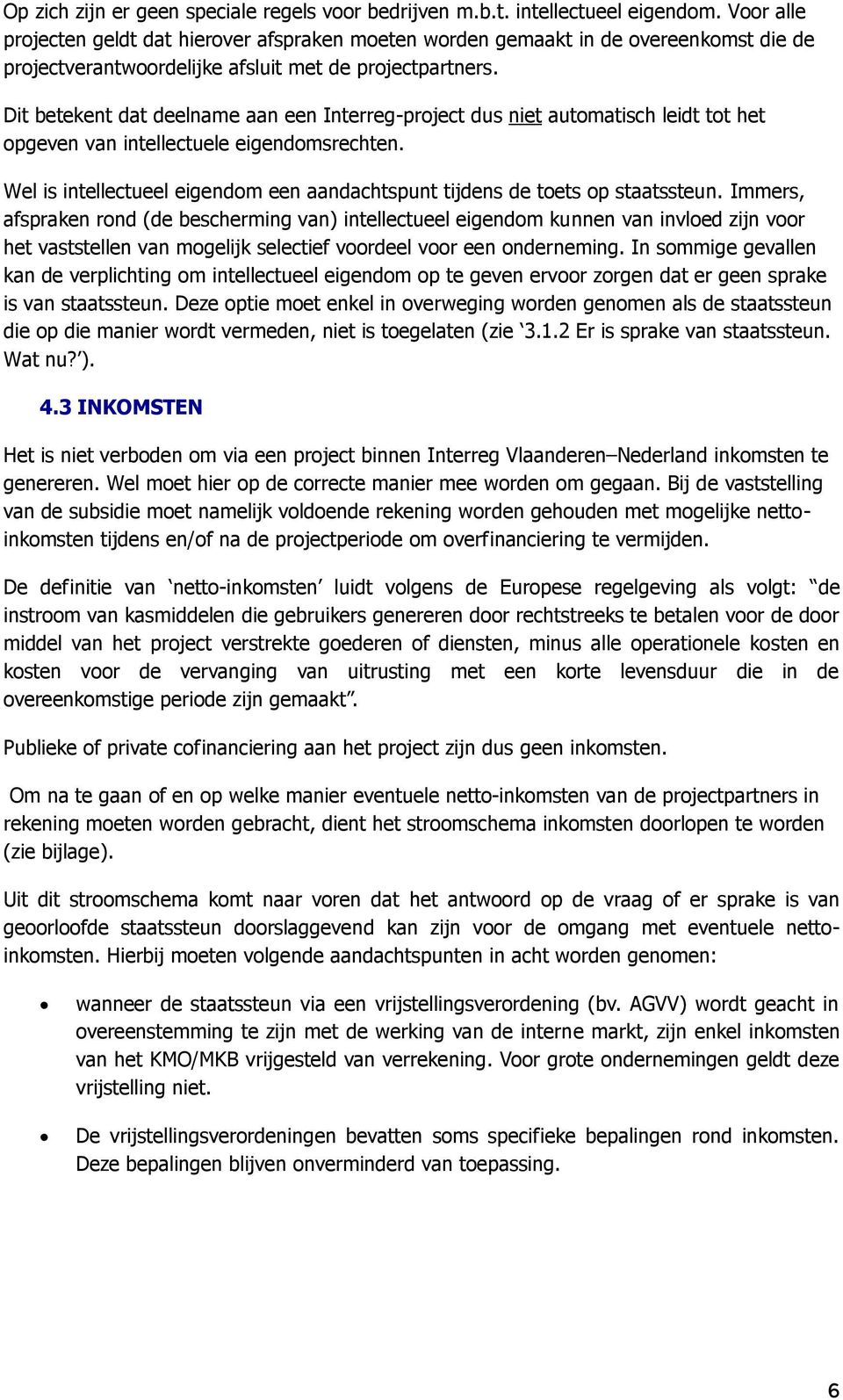 Dit betekent dat deelname aan een Interreg-project dus niet automatisch leidt tot het opgeven van intellectuele eigendomsrechten.