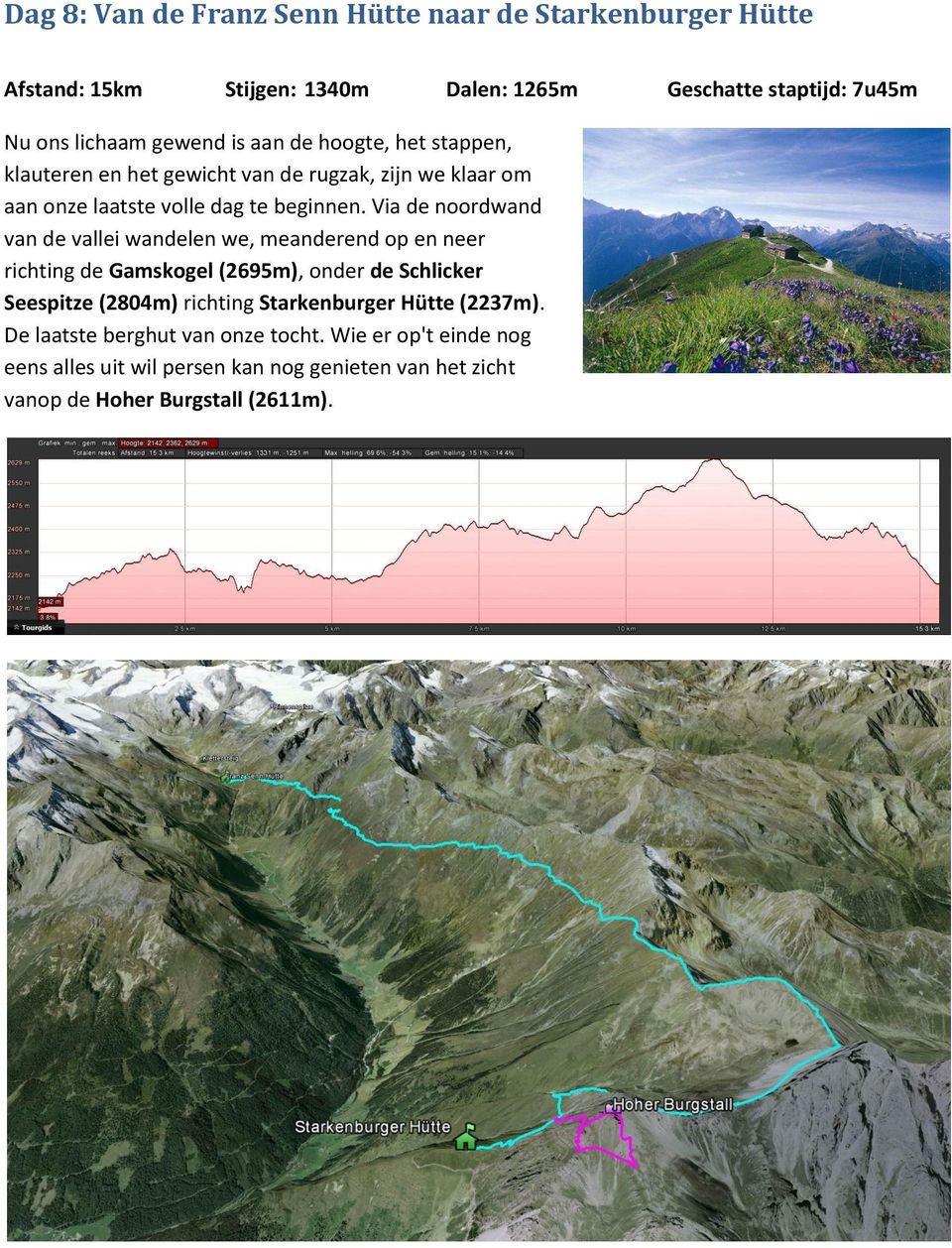 Via de noordwand van de vallei wandelen we, meanderend op en neer richting de Gamskogel (2695m), onder de Schlicker Seespitze (2804m) richting