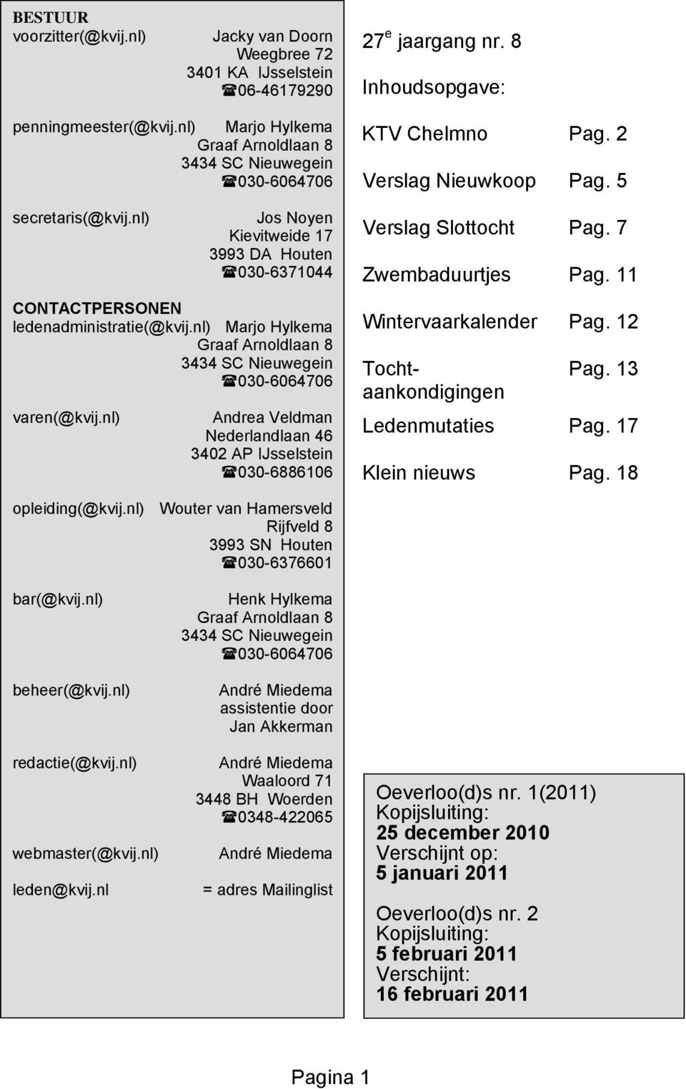 nl) Marjo Hylkema Graaf Arnoldlaan 8 3434 SC Nieuwegein 030-6064706 varen(@kvij.nl) Andrea Veldman Nederlandlaan 46 3402 AP IJsselstein 030-6886106 KTV Chelmno Pag. 2 Verslag Nieuwkoop Pag.