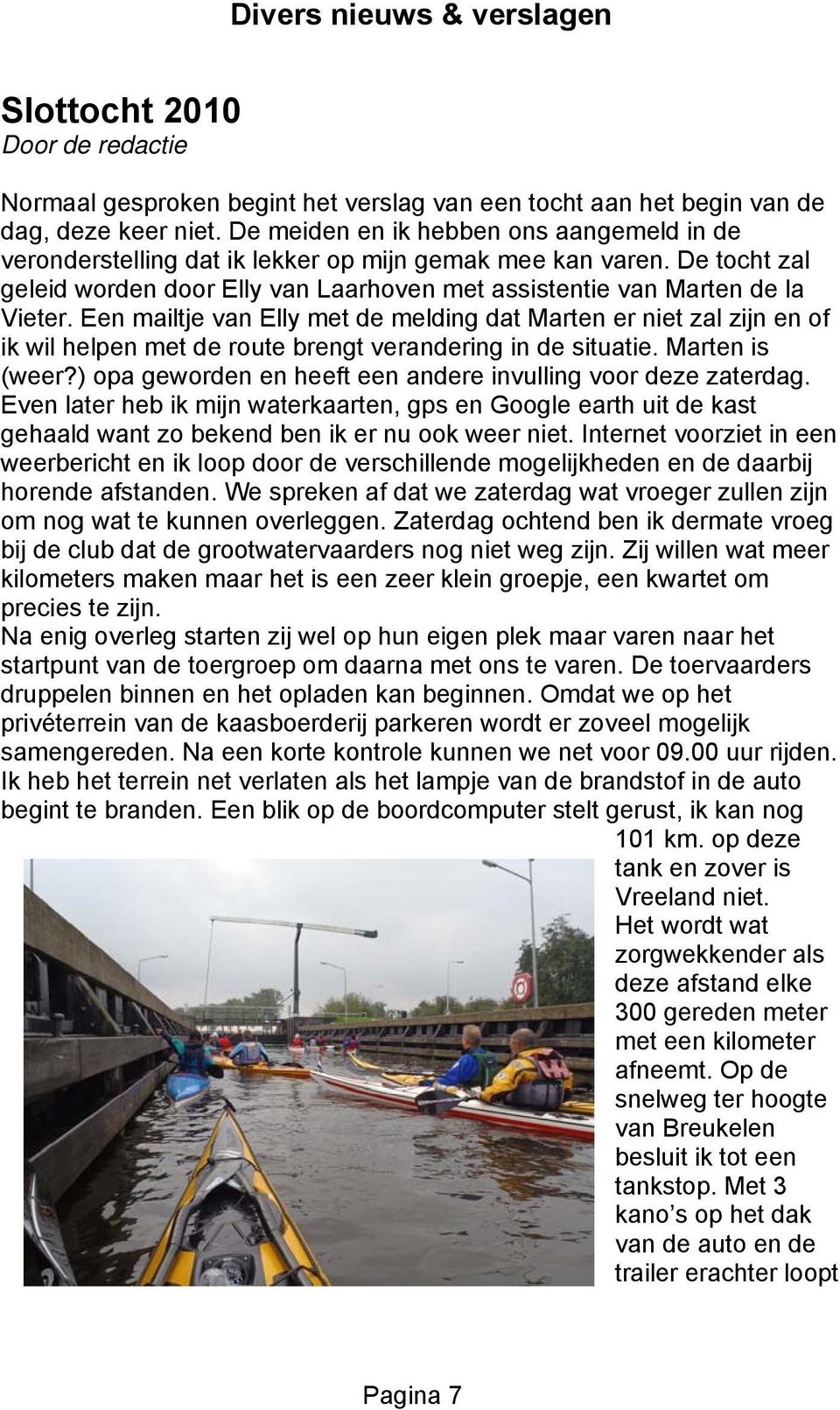 Een mailtje van Elly met de melding dat Marten er niet zal zijn en of ik wil helpen met de route brengt verandering in de situatie. Marten is (weer?