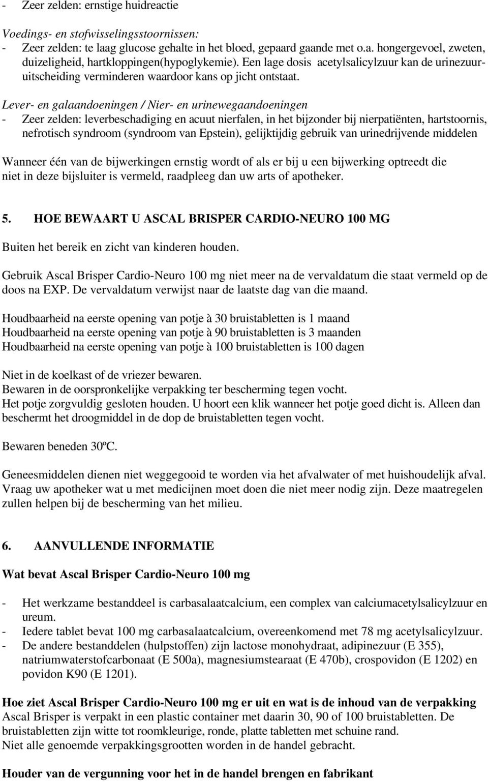 Lever- en galaandoeningen / Nier- en urinewegaandoeningen - Zeer zelden: leverbeschadiging en acuut nierfalen, in het bijzonder bij nierpatiënten, hartstoornis, nefrotisch syndroom (syndroom van