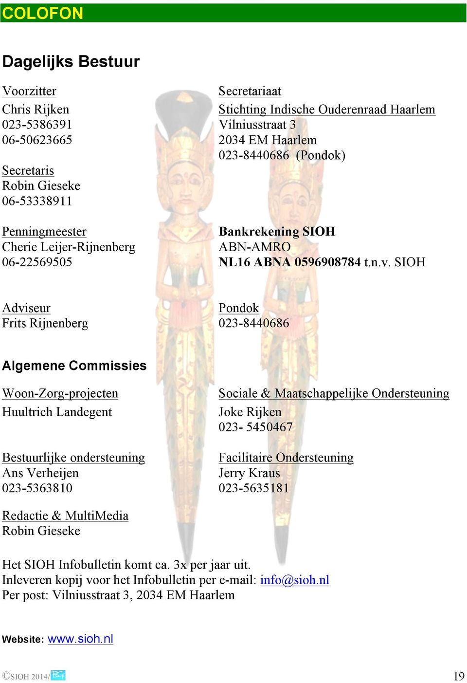 SIOH Adviseur Pondok Frits Rijnenberg 023-8440686 Algemene Commissies Woon-Zorg-projecten Huultrich Landegent Sociale & Maatschappelijke Ondersteuning Joke Rijken 023-5450467 Bestuurlijke