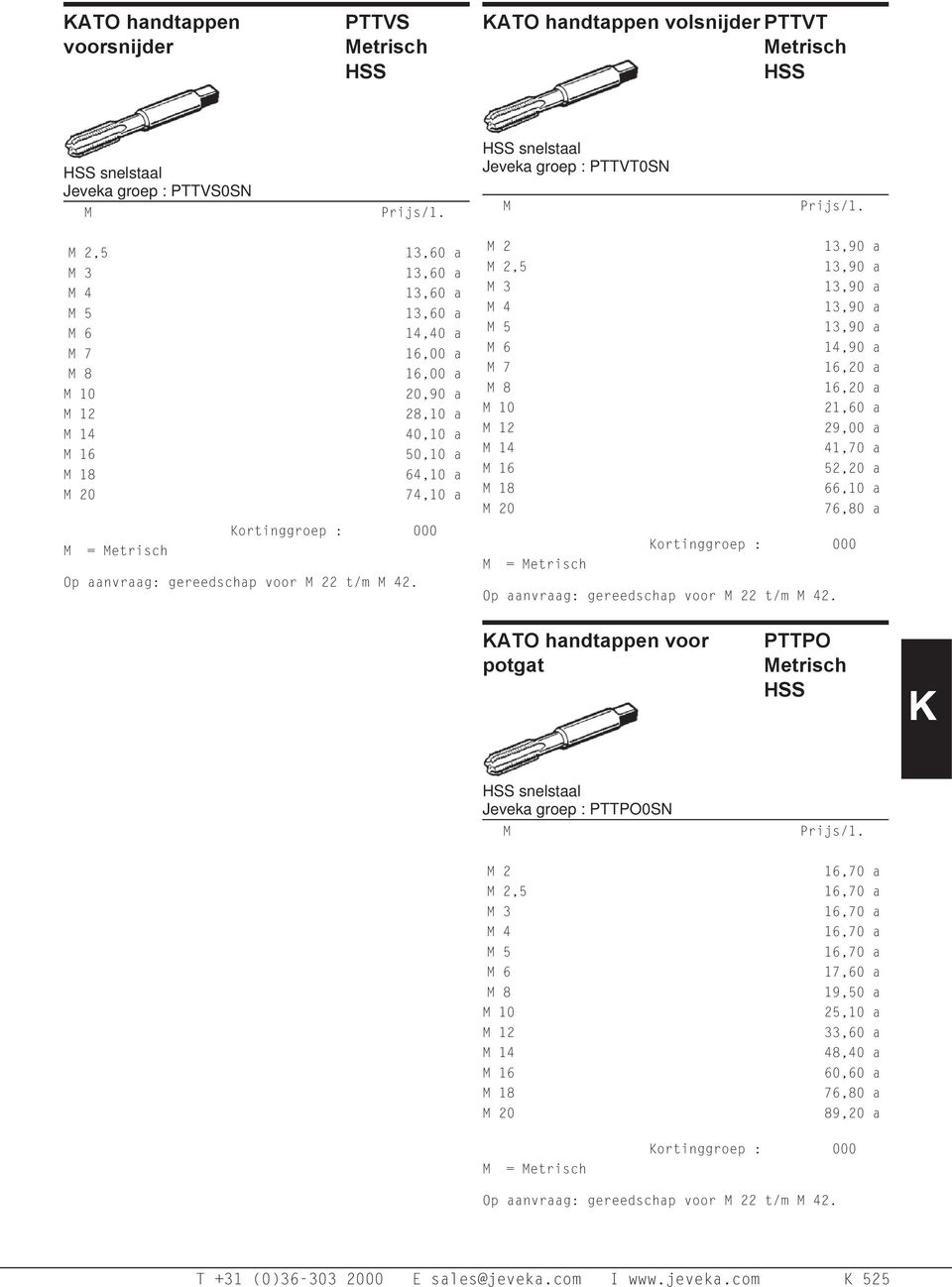 HSS snelstaal Jeveka groep : PTTVT0SN M M 2 M 2,5 M 3 M 4 M 5 M 6 M 7 M 8 M 10 M 12 M 14 M 16 M 18 M 20 M = Metrisch Prijs/1.