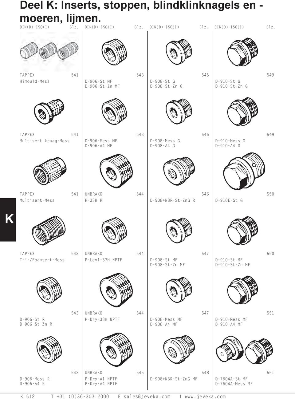 546 D-910-Mess G D-910-A4 G 549 TAPPEX 541 Multisert-Mess UNBRAKO 544 P-33H R D-908+NBR-St-ZnG R 546 D-910E-St G 550 TAPPEX 542 Tri-/Foamsert-Mess UNBRAKO 544 P-Levl-33H NPTF D-908-St MF D-908-St-Zn