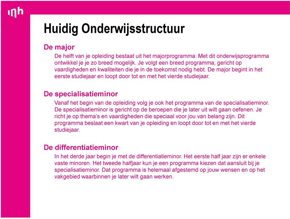 De specialisatieminor Vanaf het begin van de opleiding volg je ook het programma van de specialisatieminor. De specialisatieminor is gericht op de beroepen die je later uit wilt gaan oefenen.