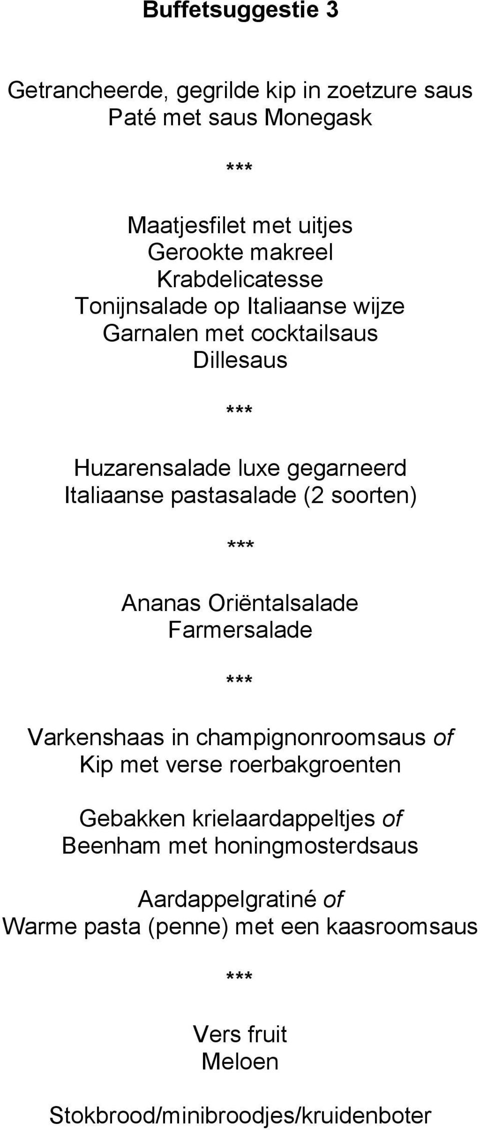 pastasalade (2 soorten) Ananas Oriëntalsalade Farmersalade Varkenshaas in champignonroomsaus of Kip met verse roerbakgroenten Gebakken