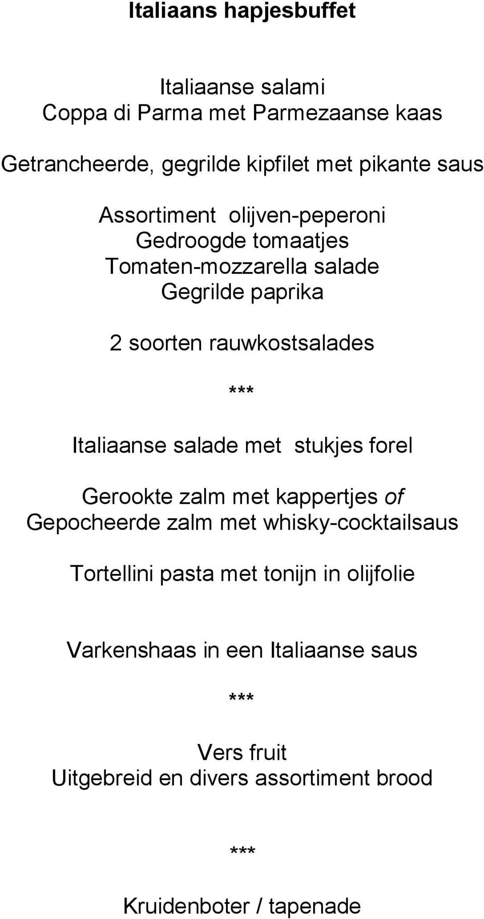 Italiaanse salade met stukjes forel Gerookte zalm met kappertjes of Gepocheerde zalm met whisky-cocktailsaus Tortellini