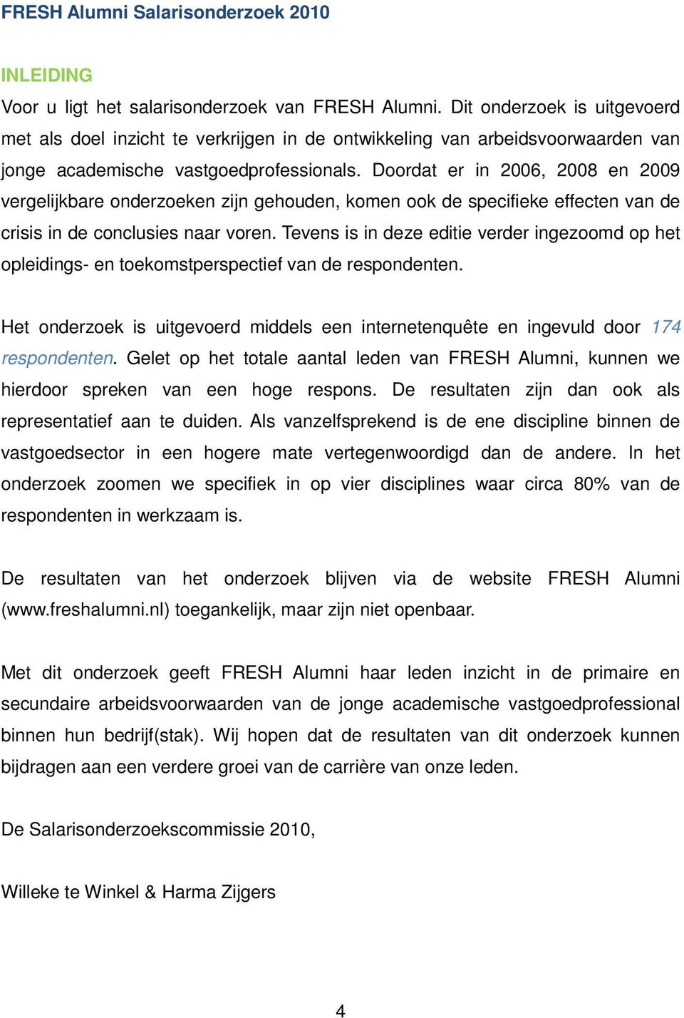 Doordat er in 2006, 2008 en 2009 vergelijkbare onderzoeken zijn gehouden, komen ook de specifieke effecten van de crisis in de conclusies naar voren.