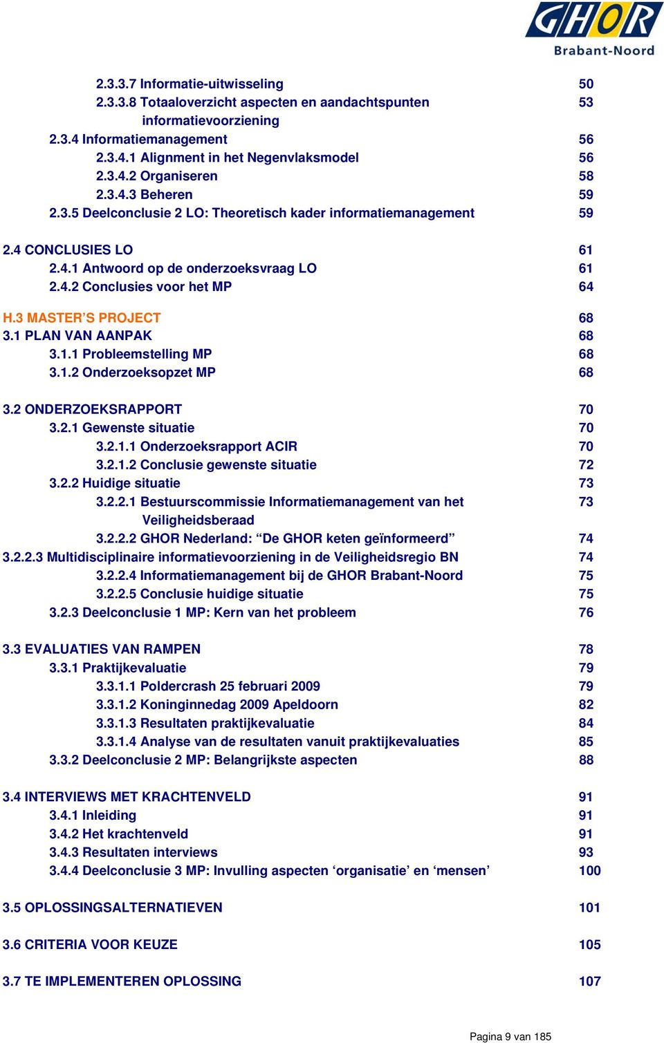 3 MASTER S PROJECT 68 3.1 PLAN VAN AANPAK 68 3.1.1 Probleemstelling MP 68 3.1.2 Onderzoeksopzet MP 68 3.2 ONDERZOEKSRAPPORT 70 3.2.1 Gewenste situatie 70 3.2.1.1 Onderzoeksrapport ACIR 70 3.2.1.2 Conclusie gewenste situatie 72 3.