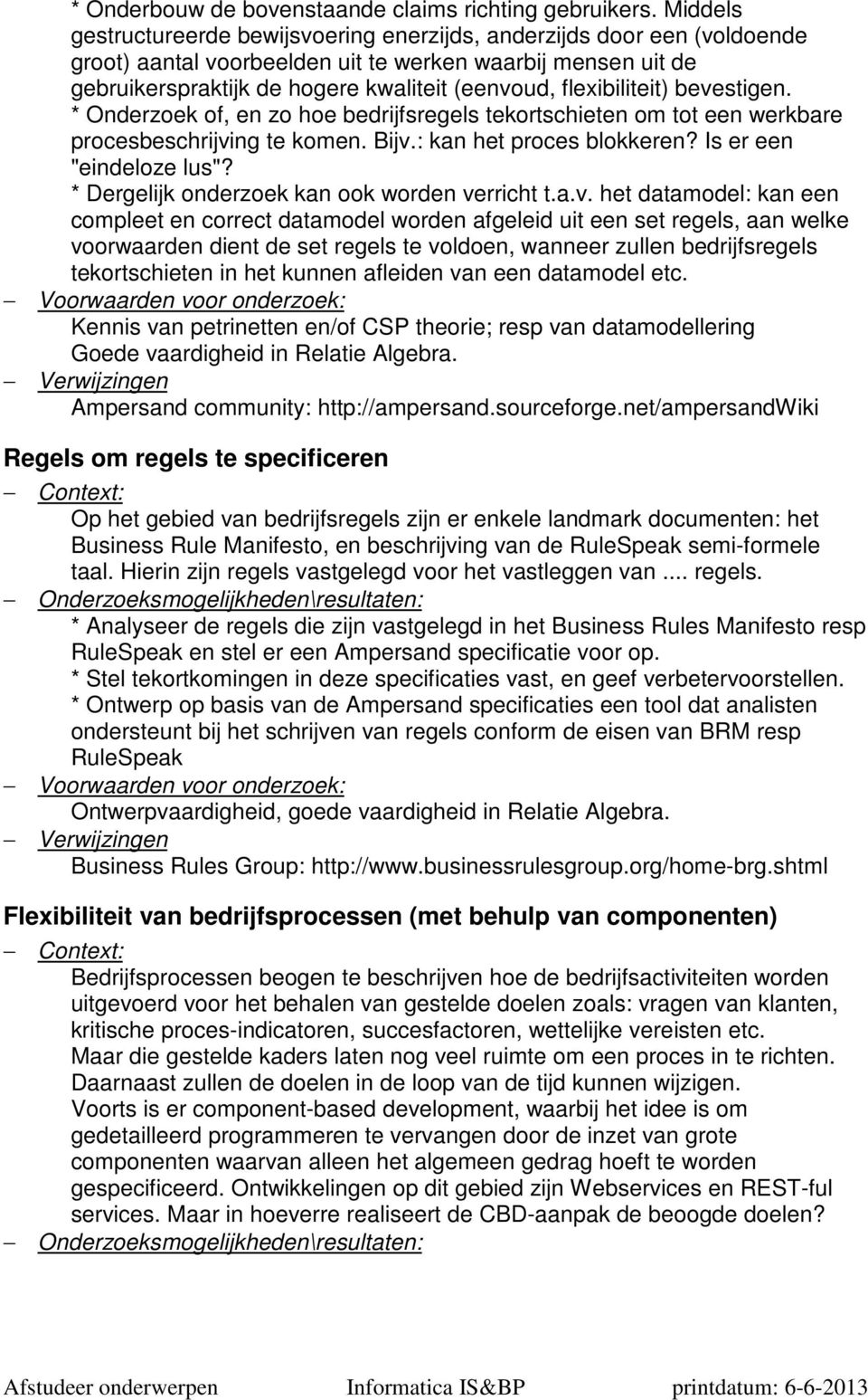 flexibiliteit) bevestigen. * Onderzoek of, en zo hoe bedrijfsregels tekortschieten om tot een werkbare procesbeschrijving te komen. Bijv.: kan het proces blokkeren? Is er een "eindeloze lus"?