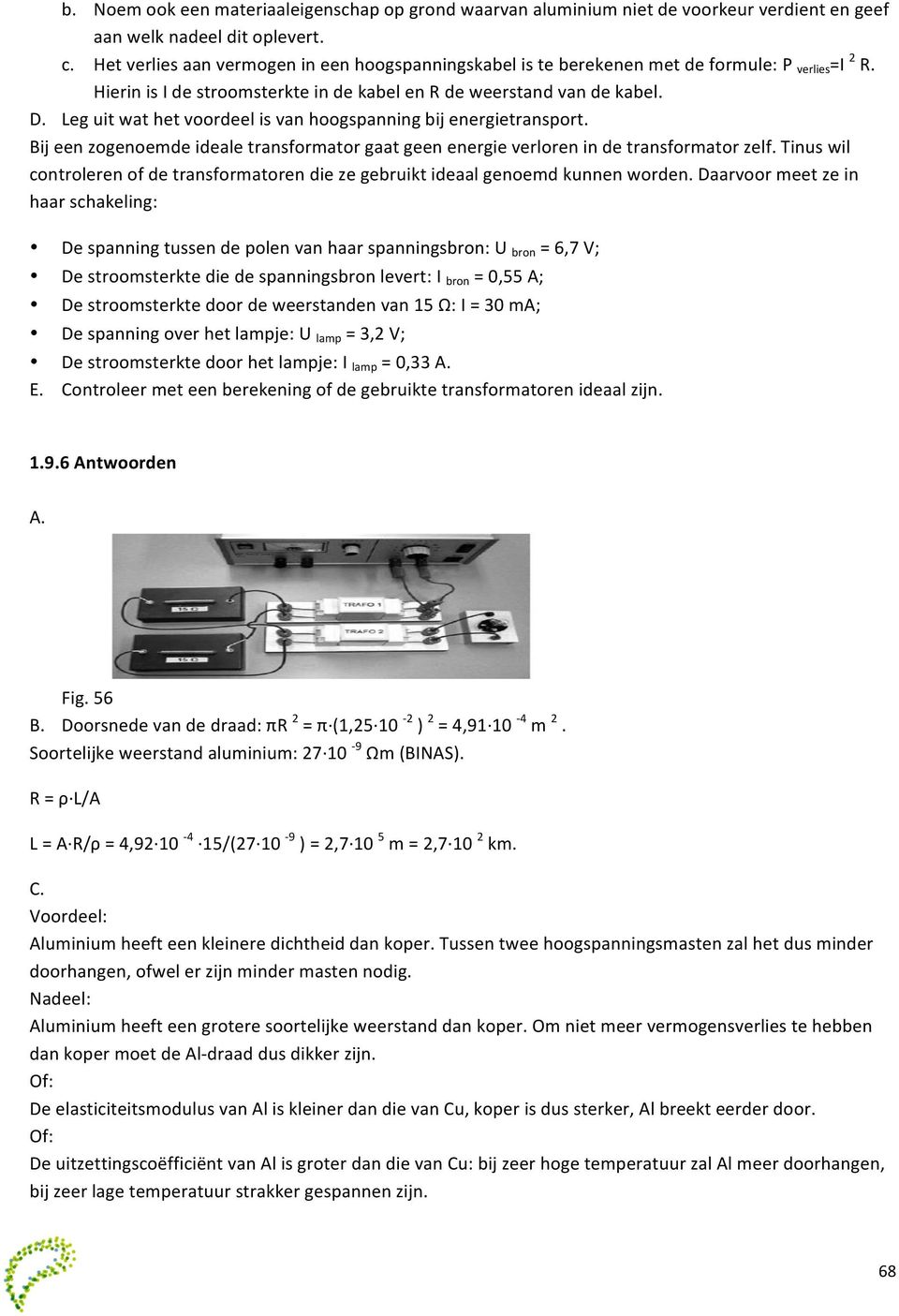 Leg uit wat het voordeel is van hoogspanning bij energietransport. Bij een zogenoemde ideale transformator gaat geen energie verloren in de transformator zelf.