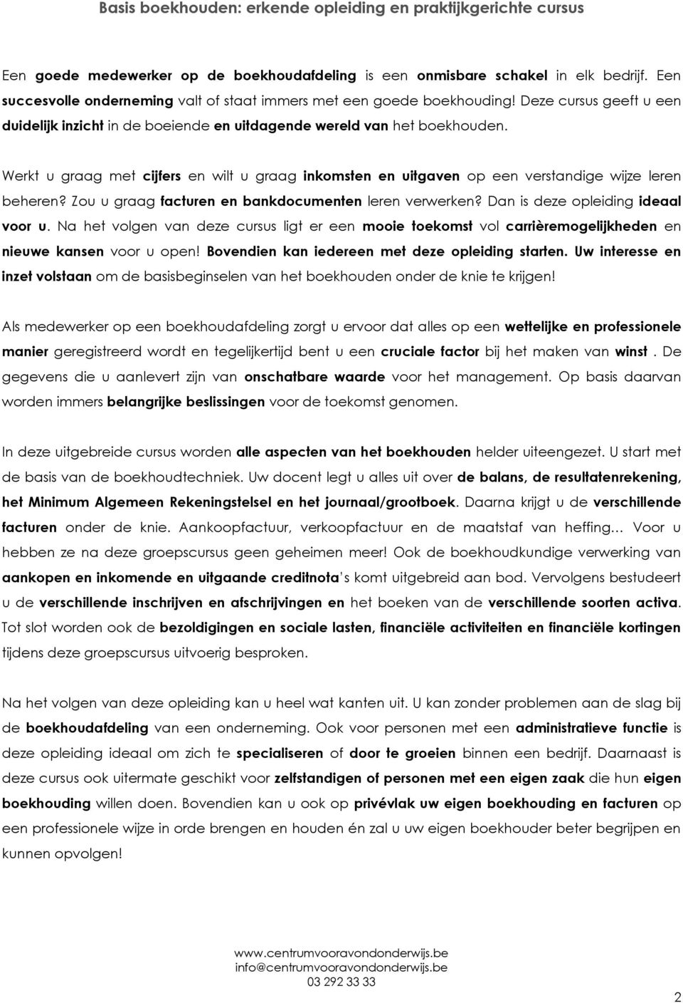 Werkt u graag met cijfers en wilt u graag inkomsten en uitgaven op een verstandige wijze leren beheren? Zou u graag facturen en bankdocumenten leren verwerken? Dan is deze opleiding ideaal voor u.