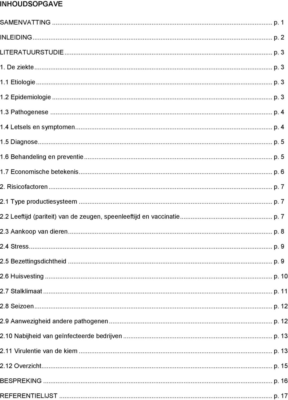 .. p. 7 2.3 Aankoop van dieren... p. 8 2.4 Stress... p. 9 2.5 Bezettingsdichtheid... p. 9 2.6 Huisvesting... p. 10 2.7 Stalklimaat... p. 11 2.8 Seizoen... p. 12 2.9 Aanwezigheid andere pathogenen.