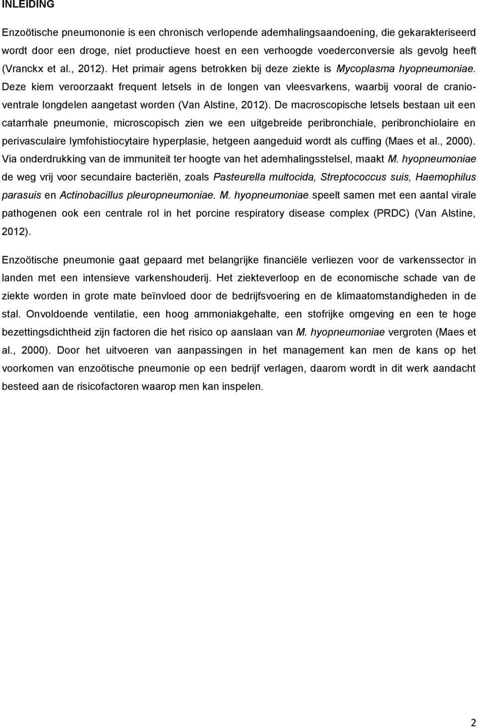 Deze kiem veroorzaakt frequent letsels in de longen van vleesvarkens, waarbij vooral de cranioventrale longdelen aangetast worden (Van Alstine, 2012).