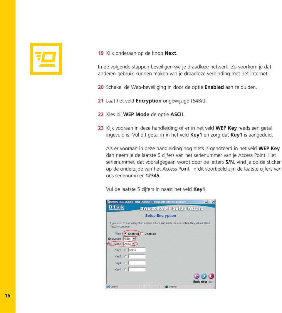 23 Kijk vooraan in deze handleiding of er in het veld WEP Key reeds een getal ingevuld is. Vul dit getal in in het veld Key1 en zorg dat Key1 is aangeduid.