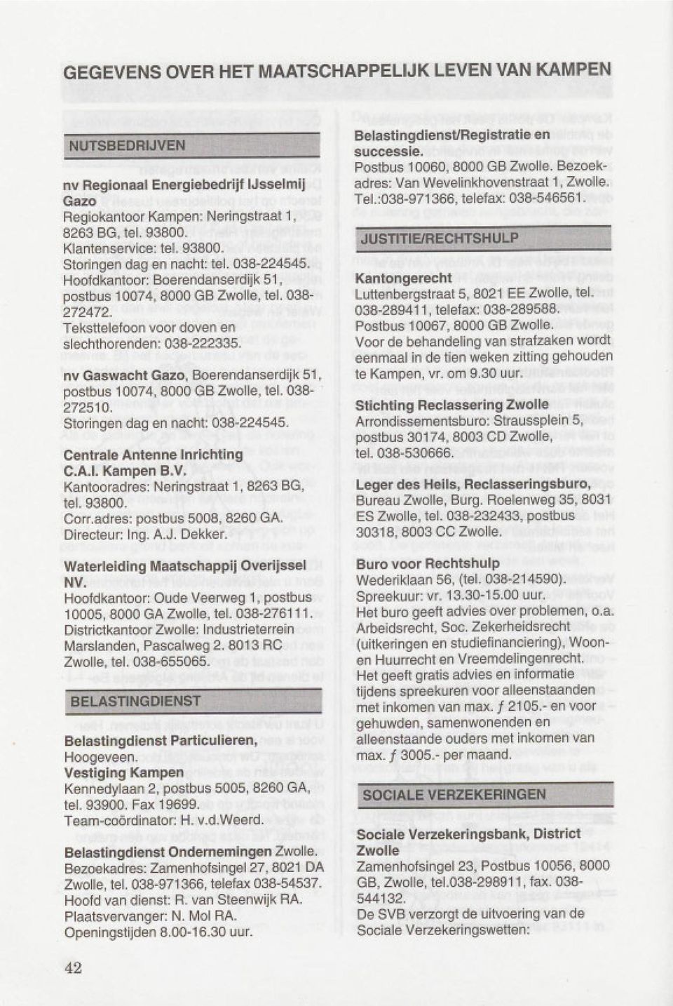 nv Gaswacht Gazo, Boerendanserdijk 51, postbus 10074, 8000 GB Zwolle, tel. 038-272510. Storingen dag en nacht: 038-224545. Centrale Antenne Inrichting C.A.I. Kampen B.V.