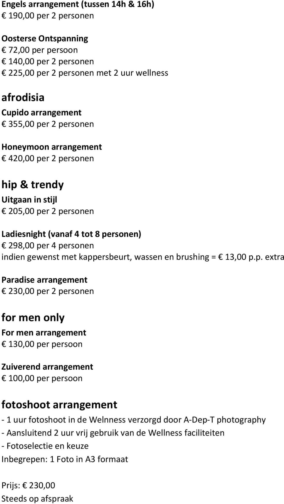 kappersbeurt, wassen en brushing = 13,00 p.p. extra Paradise arrangement 230,00 per 2 personen for men only For men arrangement 130,00 per persoon Zuiverend arrangement 100,00 per persoon fotoshoot