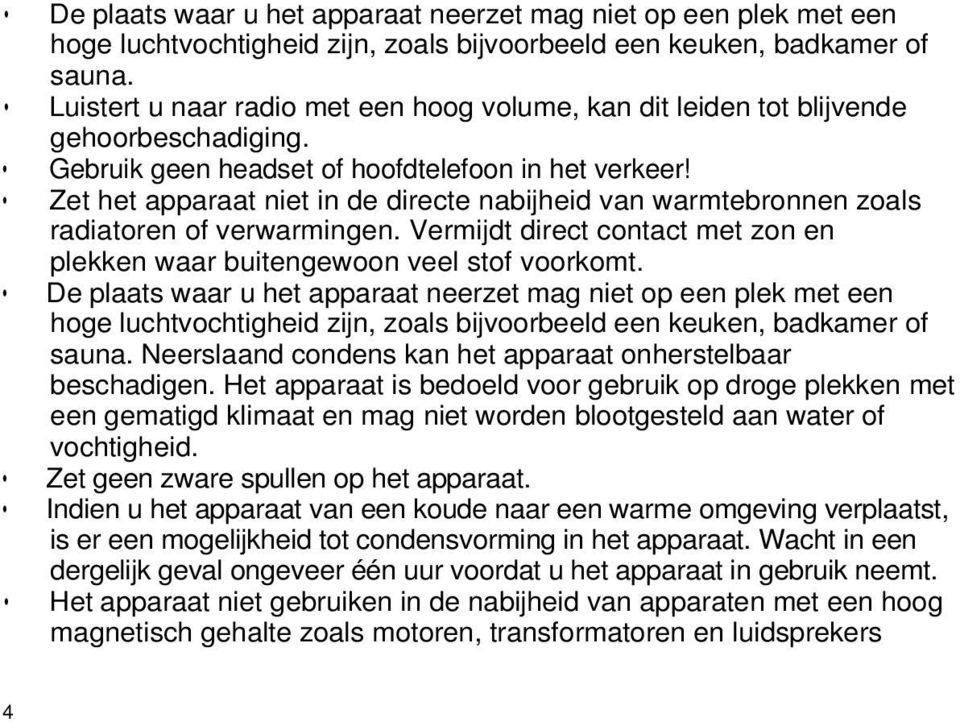 Zet het apparaat niet in de directe nabijheid van warmtebronnen zoals radiatoren of verwarmingen. Vermijdt direct contact met zon en plekken waar buitengewoon veel stof voorkomt.