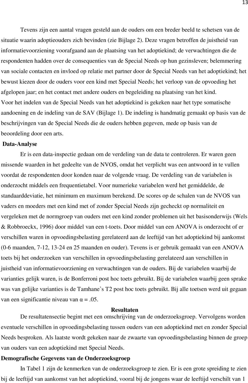 op hun gezinsleven; belemmering van sociale contacten en invloed op relatie met partner door de Special Needs van het adoptiekind; het bewust kiezen door de ouders voor een kind met Special Needs;