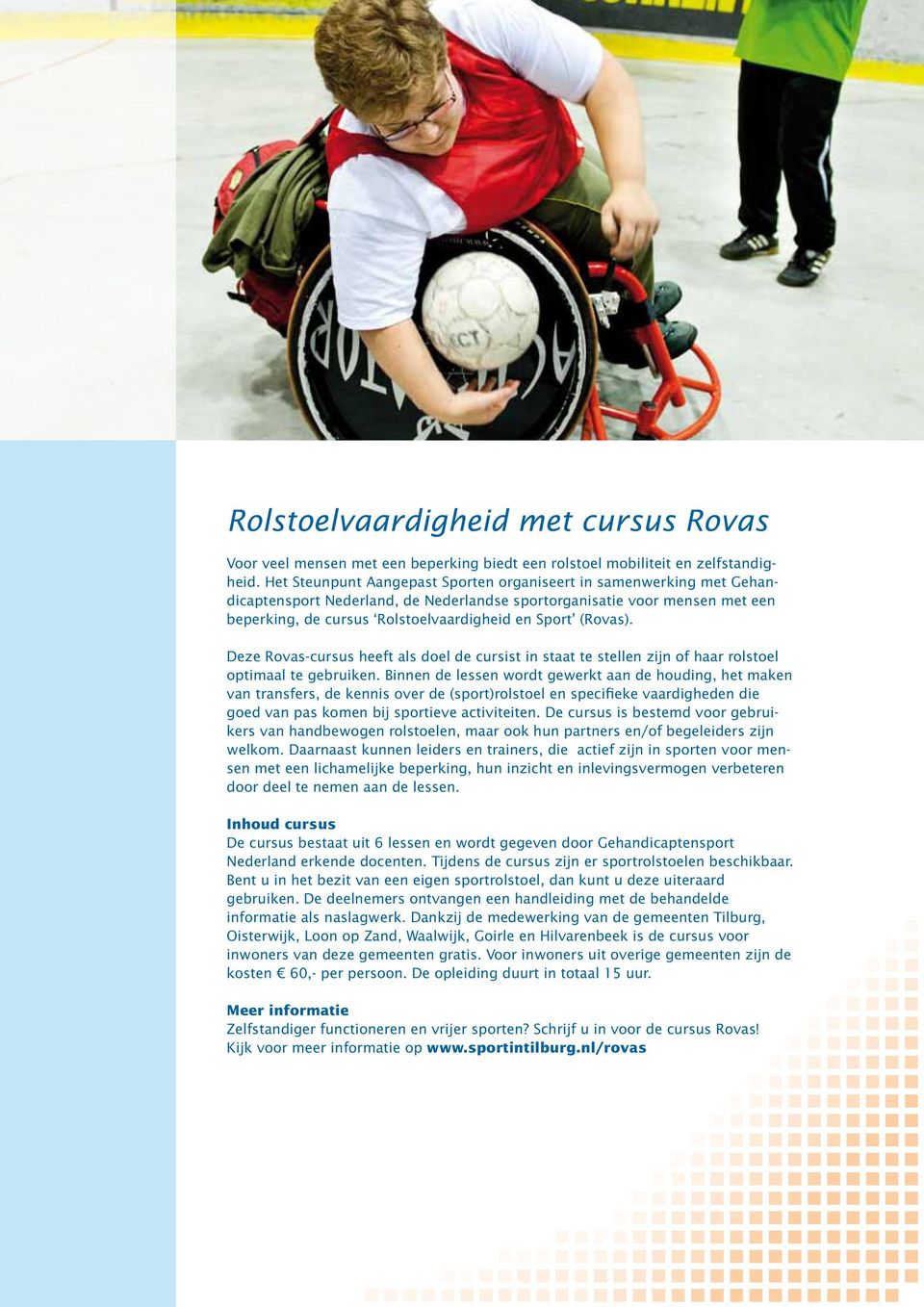 (Rovas). Deze Rovas-cursus heeft als doel de cursist in staat te stellen zijn of haar rolstoel optimaal te gebruiken.