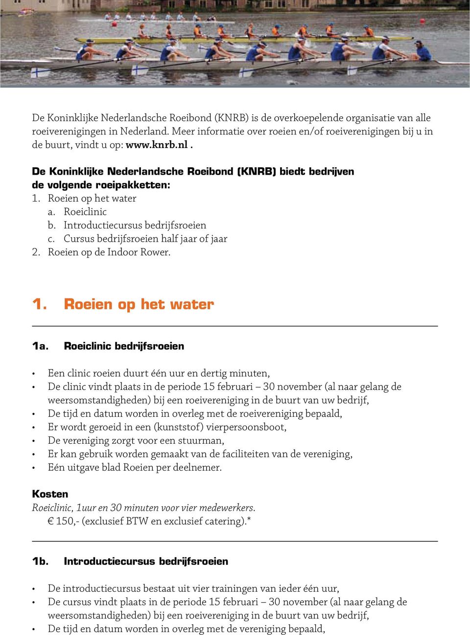 Roeien op het water a. Roeiclinic b. Introductiecursus bedrijfsroeien c. Cursus bedrijfsroeien half jaar of jaar 2. Roeien op de Indoor Rower. 1. Roeien op het water 1a.