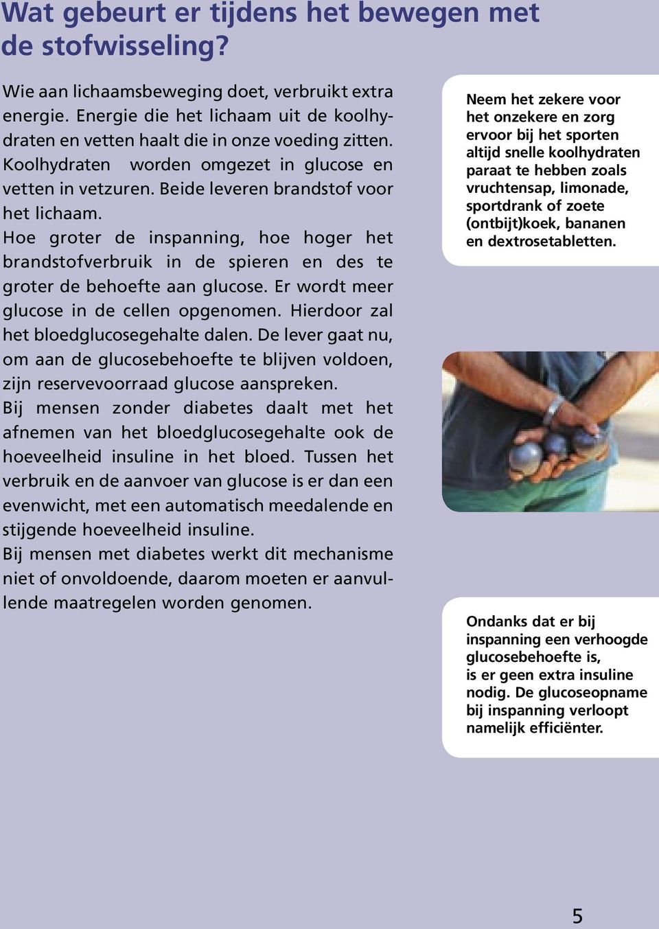 Hoe groter de inspanning, hoe hoger het brandstofverbruik in de spieren en des te groter de behoefte aan glucose. Er wordt meer glucose in de cellen opgenomen.