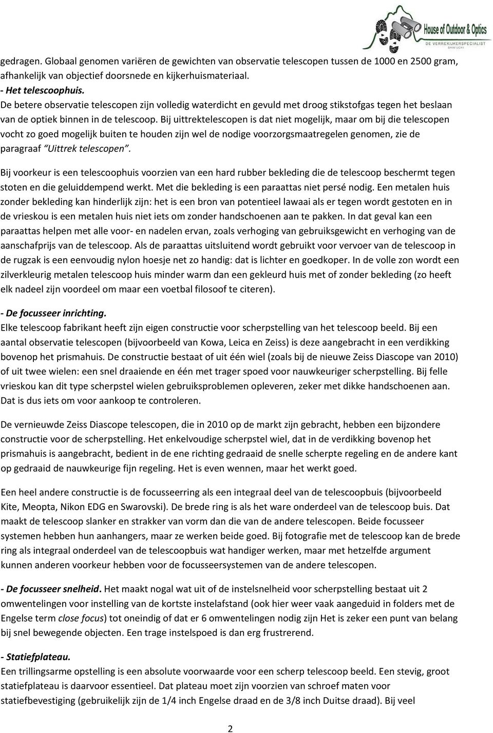 Bij uittrektelescopen is dat niet mogelijk, maar om bij die telescopen vocht zo goed mogelijk buiten te houden zijn wel de nodige voorzorgsmaatregelen genomen, zie de paragraaf Uittrek telescopen.